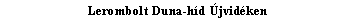 Sz�vegdoboz: Lerombolt Duna-h�d �jvid�ken